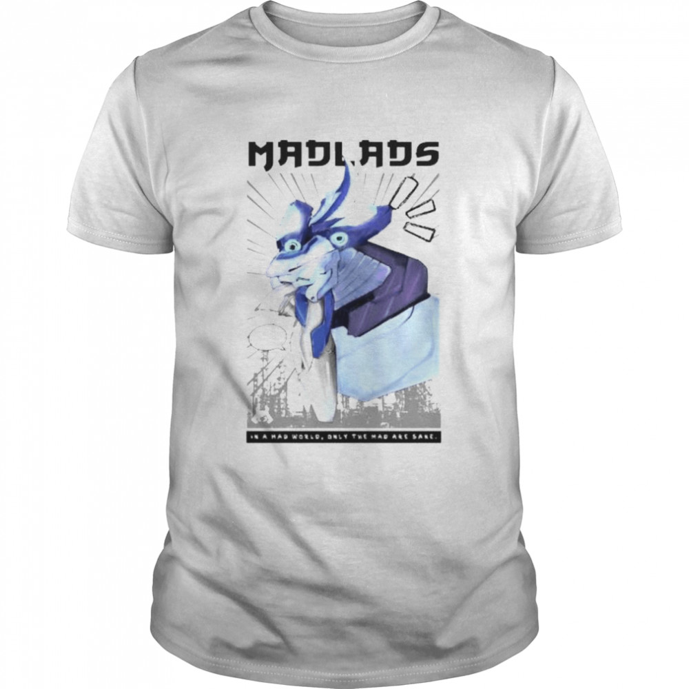 Madilads in a mad world only the mad are sane shirt