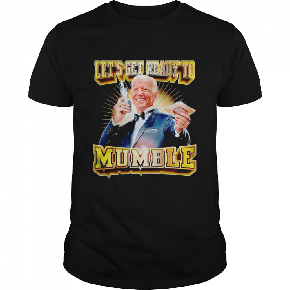 Biden let’s get ready to mumble unisex T-shirt