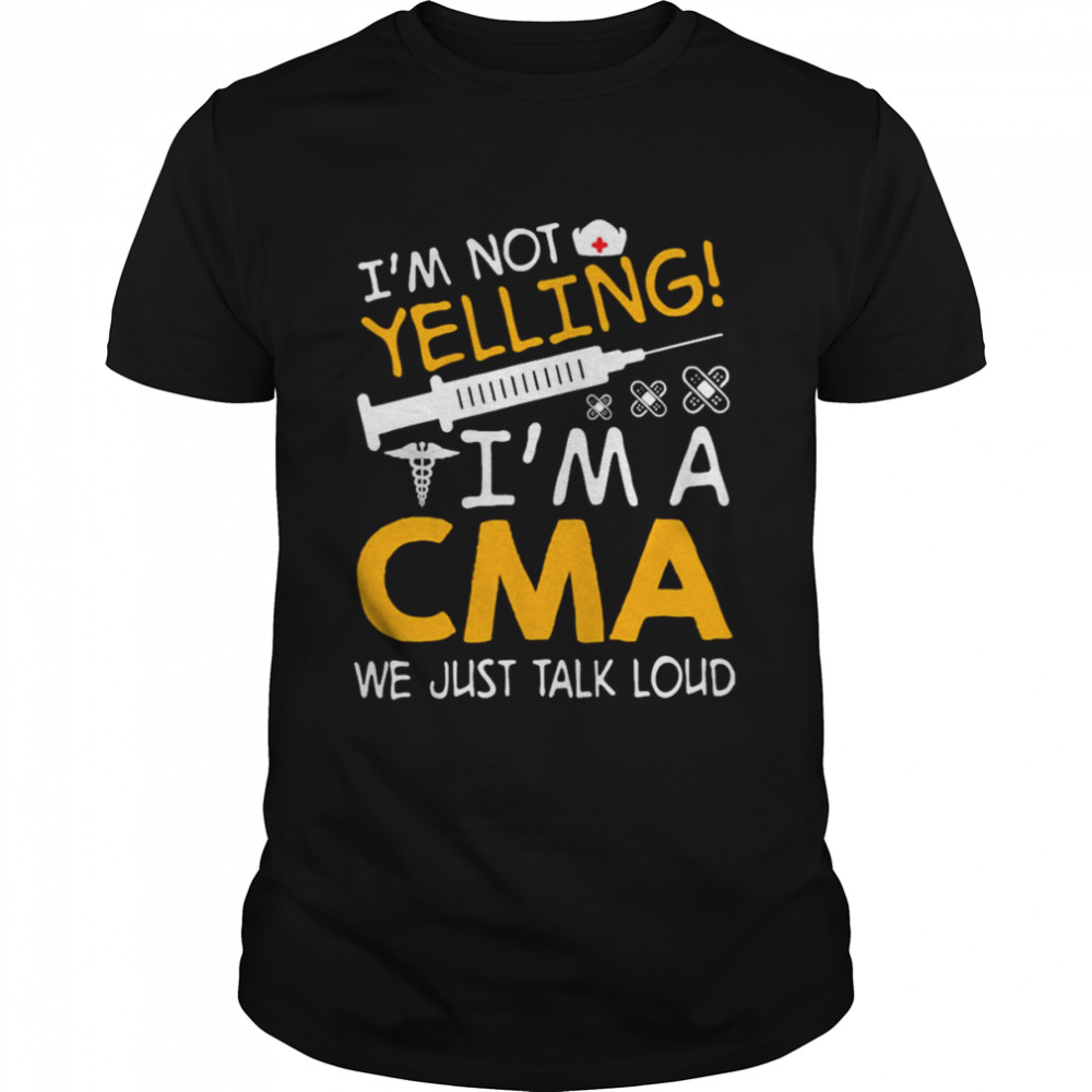 I’m Not Yelling I’m A CMA We Just Talk Loud Shirt