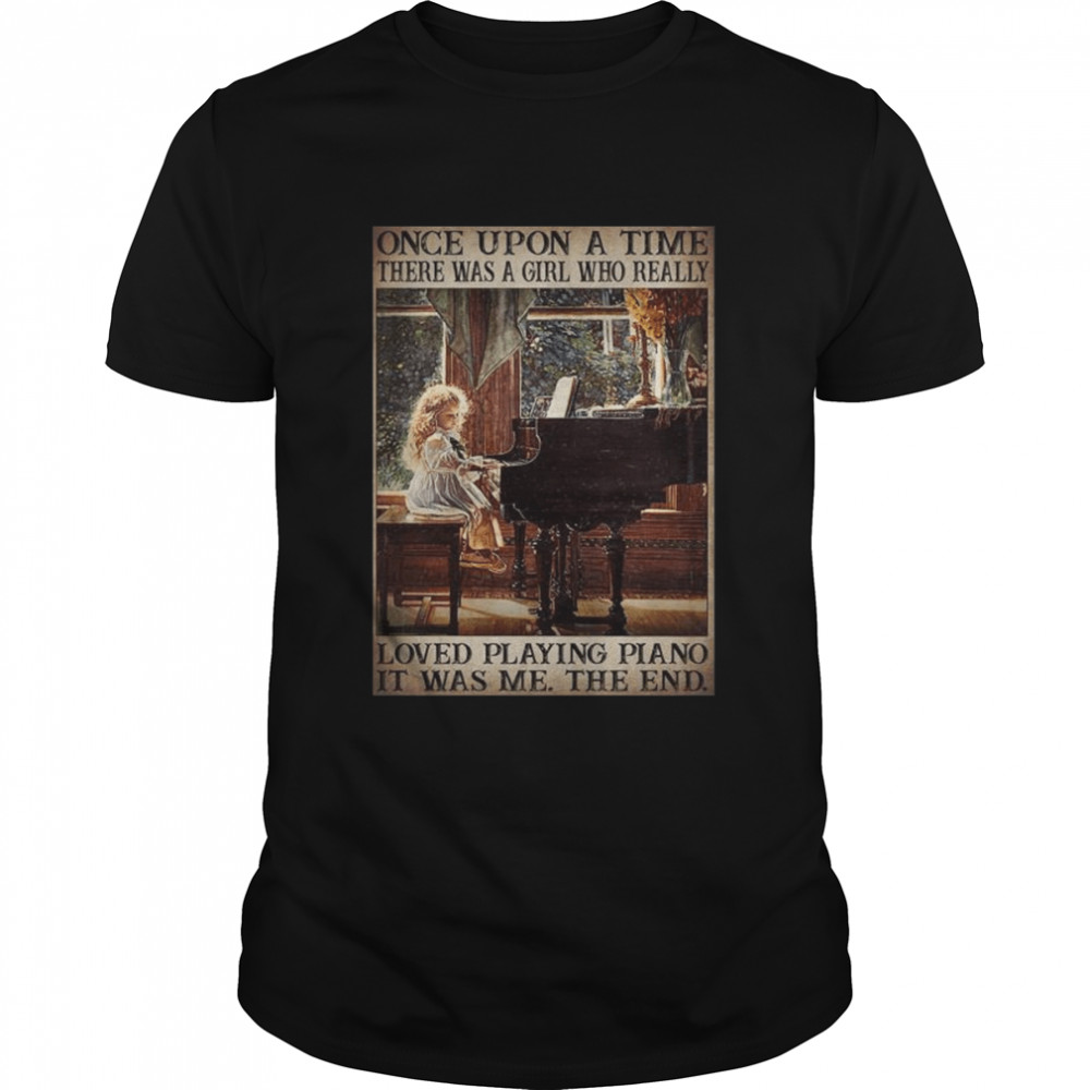 Once upon a time there was a girl who really loves playing piano it was me the end shirt Classic Men's T-shirt