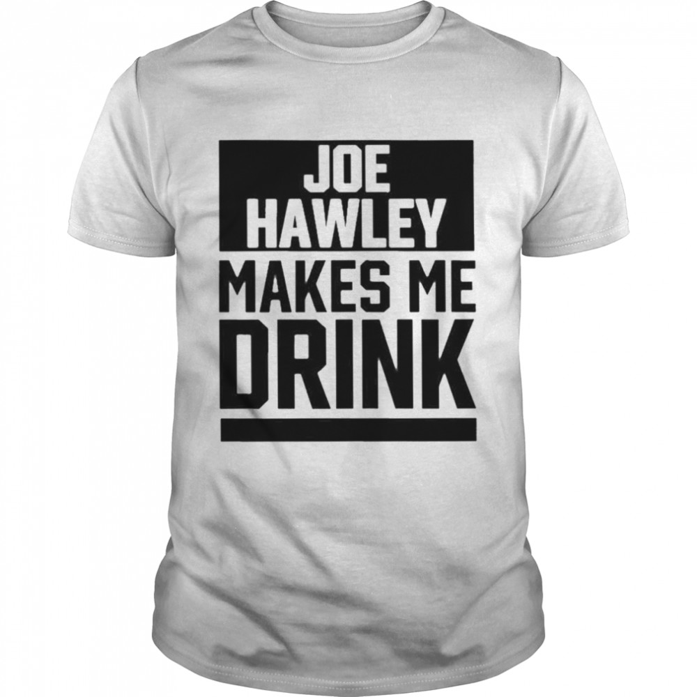 Joe Hawley Makes Drink shirt
